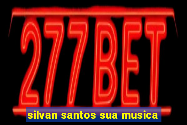 silvan santos sua musica